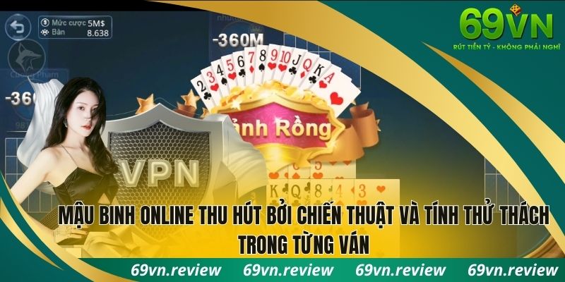 Mậu Binh online thu hút bởi tính chiến thuật thử thách