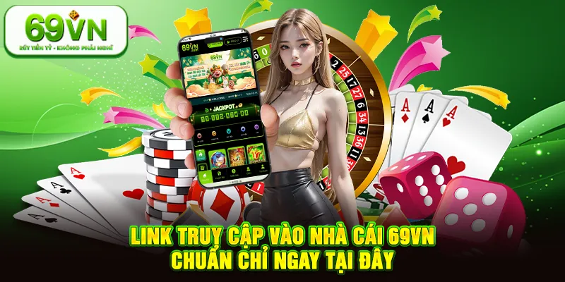 Link truy cập vào nhà cái 69vn chuẩn chỉ ngay tại đây