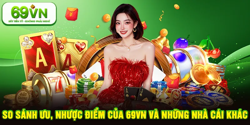 So sánh ưu, nhược điểm của 69VN và những nhà cái khác