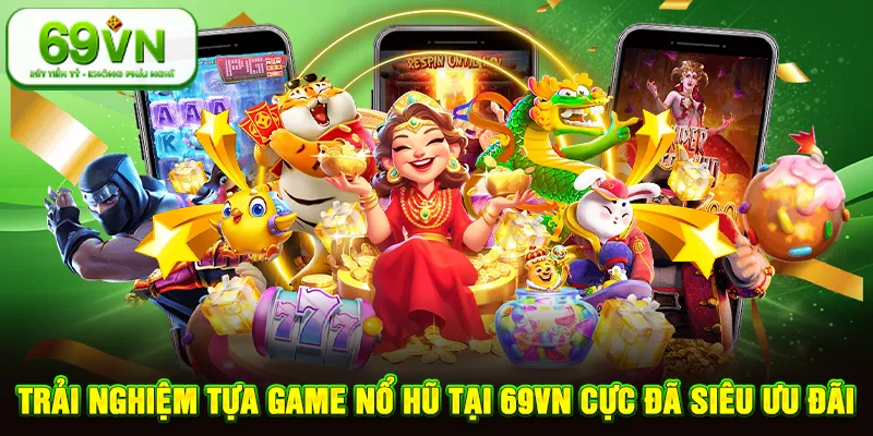 Trải nghiệm tựa game nổ hũ tị 69VN cực đã siêu ưu đãi